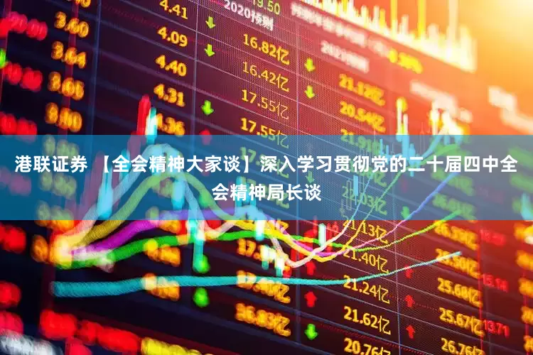 港联证券 【全会精神大家谈】深入学习贯彻党的二十届四中全会精神局长谈