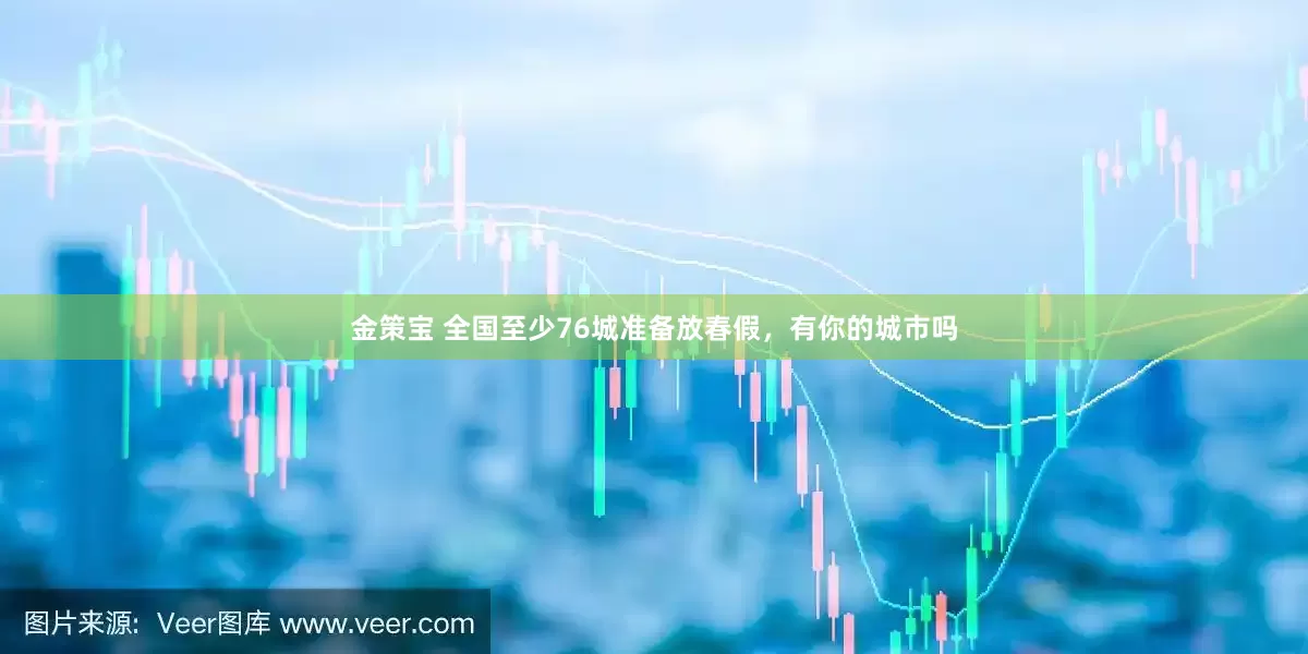 金策宝 全国至少76城准备放春假，有你的城市吗